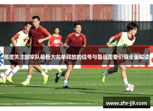 高度关注国家队最新大名单释放的信号与备战重要价值全面解读