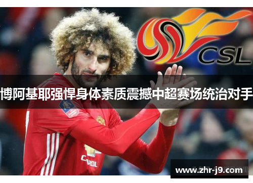 博阿基耶强悍身体素质震撼中超赛场统治对手 博阿基耶强悍身体素质震撼中超赛场统治对手