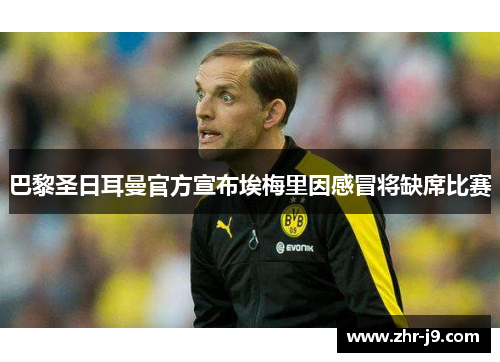 巴黎圣日耳曼官方宣布埃梅里因感冒将缺席比赛